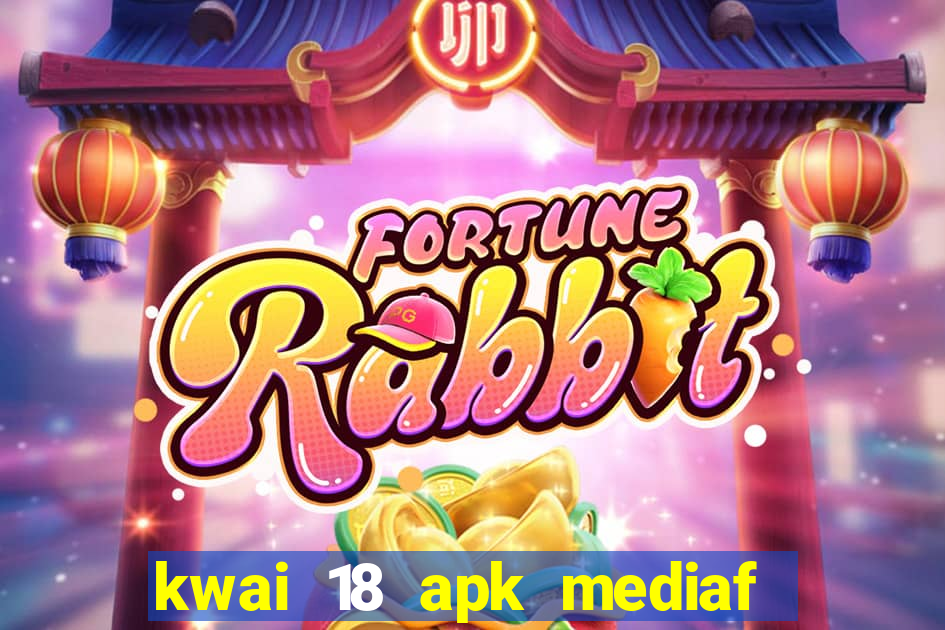 kwai 18 apk mediaf  re